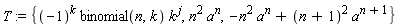 T := {n^2*a^n, (-1)^k*binomial(n, k)*k^j, -n^2*a^n+(n+1)^2*a^(n+1)}