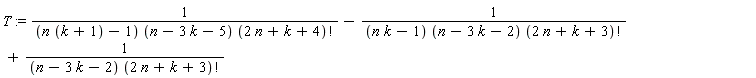 T := 1/((n*(k+1)-1)*(n-3*k-5)*factorial(2*n+k+4))-1/((n*k-1)*(n-3*k-2)*factorial(2*n+k+3))+1/((n-3*k-2)*factorial(2*n+k+3))