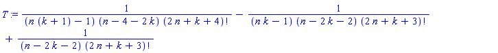 T := 1/((n*(k+1)-1)*(n-4-2*k)*factorial(2*n+k+4))-1/((n*k-1)*(n-2*k-2)*factorial(2*n+k+3))+1/((n-2*k-2)*factorial(2*n+k+3))