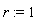 r := 1