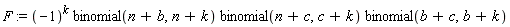 F := (-1)^k*binomial(n+b, n+k)*binomial(n+c, c+k)*binomial(b+c, b+k)