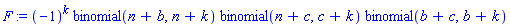 F := (-1)^k*binomial(n+b, n+k)*binomial(n+c, c+k)*binomial(b+c, b+k)
