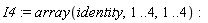 I4 := array(identity, 1 .. 4, 1 .. 4)