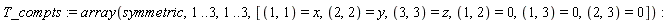 T_compts := array(symmetric, 1 .. 3, 1 .. 3, [(1, 1) = x, (2, 2) = y, (3, 3) = z, (1, 2) = 0, (1, 3) = 0, (2, 3) = 0])