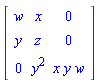 matrix([[w, x, 0], [y, z, 0], [0, y^2, x*y*w]])