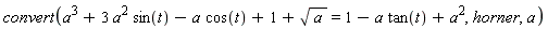 convert(a^3+3*a^2*sin(t)-a*cos(t)+1+sqrt(a) = 1-a*tan(t)+a^2, horner, a)