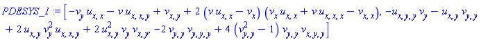 PDESYS_1 := [-v[y]*u[x, x]-v*u[x, x, y]+v[x, y]+2*(v*u[x, x]-v[x])*(v[x]*u[x, x]+v*u[x, x, x]-v[x, x]), -u[x, y, y]*v[y]-u[x, y]*v[y, y]+2*u[x, y]*v[y]^2*u[x, x, y]+2*u[x, y]^2*v[y]*v[x, y], -2*v[y, y]*v[y, y, y]+4*(v[y, y]^2-1)*v[y, y]*v[x, y, y]]