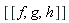 [[f, g, h]]