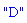 "D"