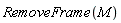 RemoveFrame(M)