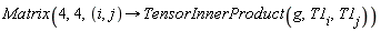 Matrix(4, 4, proc (i, j) options operator, arrow; TensorInnerProduct(g, T1[i], T1[j]) end proc)