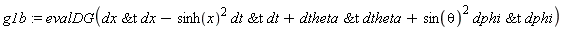 g1b := evalDG(`&t`(dx, dx)-sinh(x)^2*`&t`(dt, dt)+`&t`(dtheta, dtheta)+sin(theta)^2*`&t`(dphi, dphi))