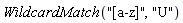 WildcardMatch("[a-z]", "U")