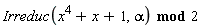 `mod`(Irreduc(x^4+x+1, alpha), 2)