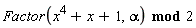 `mod`(Factor(x^4+x+1, alpha), 2)