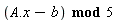 `mod`(A.x-b, 5)