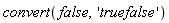 convert(false, 'truefalse')