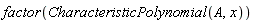 factor(CharacteristicPolynomial(A, x))