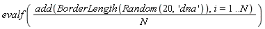 evalf(add(BorderLength(Random(20, 'dna')), i = 1 .. N)/N)