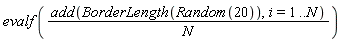 evalf(add(BorderLength(Random(20)), i = 1 .. N)/N)