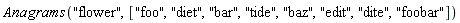 Anagrams("flower", ["foo", "diet", "bar", "tide", "baz", "edit", "dite", "foobar"])