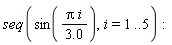 seq(sin(Pi*i/(3.0)), i = 1 .. 5)