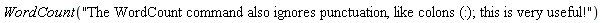 WordCount("The WordCount command also ignores punctuation, like colons (:); this is very useful!")