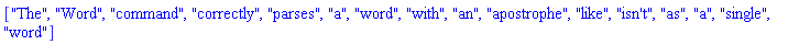 ["The", "Word", "command", "correctly", "parses", "a", "word", "with", "an", "apostrophe", "like", "isn't", "as", "a", "single", "word"]