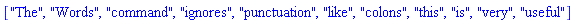 ["The", "Words", "command", "ignores", "punctuation", "like", "colons", "this", "is", "very", "useful"]