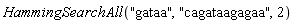 HammingSearchAll("gataa", "cagataagagaa", 2)