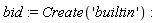 bid := Create('builtin')