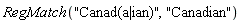 RegMatch("Canad(a|ian)", "Canadian")