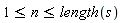 1 <= n and n <= length(s)