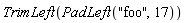 TrimLeft(PadLeft("foo", 17))