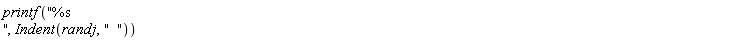 printf("%s ", Indent(randj, "  "))