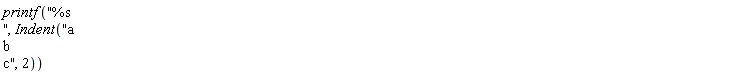 printf("%s ", Indent("a b c", 2))