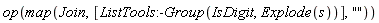 op(map(Join, [ListTools:-Group(IsDigit, Explode(s))], ""))