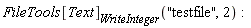 FileTools[Text][WriteInteger]("testfile", 2)