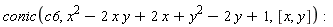 conic(c6, x^2-2*x*y+2*x+y^2-2*y+1, [x, y])