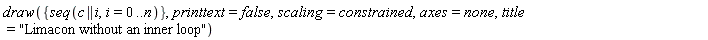 draw({seq(c || i, i = 0 .. n)}, printtext = false, scaling = constrained, axes = none, title = "Limacon without an inner loop")