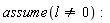 assume(l <> 0)