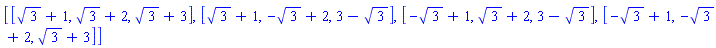 [[3^(1/2)+1, 3^(1/2)+2, 3^(1/2)+3], [3^(1/2)+1, -3^(1/2)+2, 3-3^(1/2)], [-3^(1/2)+1, 3^(1/2)+2, 3-3^(1/2)], [-3^(1/2)+1, -3^(1/2)+2, 3^(1/2)+3]]