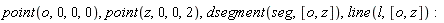 point(o, 0, 0, 0), point(z, 0, 0, 2), dsegment(seg, [o, z]), line(l, [o, z])