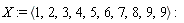 X := `<,>`(1, 2, 3, 4, 5, 6, 7, 8, 9, 9)