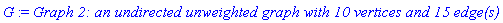 G := `Graph 2: an undirected unweighted graph with 10 vertices and 15 edge(s)`