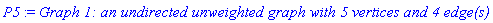 P5 := `Graph 1: an undirected unweighted graph with 5 vertices and 4 edge(s)`