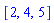 [2, 4, 5]