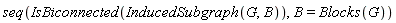seq(IsBiconnected(InducedSubgraph(G, B)), B = Blocks(G))