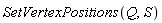 SetVertexPositions(Q, S)