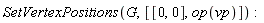 SetVertexPositions(G, [[0, 0], op(vp)])